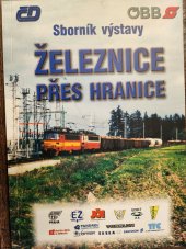 kniha Železnice přes hranice Sborník k zahájení el. provozu České Budějovice - Horní Dvořiště, České dráhy, s.o., OPŘ Plzeň, OBB Linz 2001