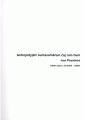 kniha Antropotyjátr sumasumárum čaj rum bum (výběr básní z let 2004–2006), Jaroslav Hrůza 2006