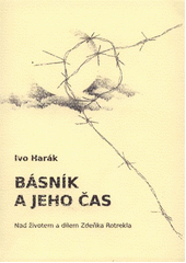 kniha Básník a jeho čas nad životem a dílem Zdeňka Rotrekla, Univerzita Jana Evangelisty Purkyně, Pedagogická fakulta 2012