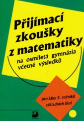 kniha Přijímací zkoušky z matematiky příklady a testy pro přípravu žáků 5. ročníků ZŠ ke studiu na osmiletých gymnáziích, Fortuna 1998