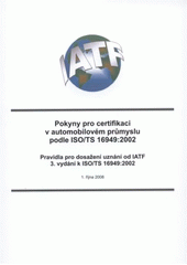 kniha Pokyny pro certifikaci v automobilovém průmyslu podle ISO/TS 16949:2002 pravidla pro dosažení uznání od IATF : 3. vydání k ISO/TS 16949:2002, Česká společnost pro jakost 2008