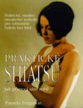 kniha Praktické shiatsu jak pomoci sám sobě : praktické, snadno osvojitelné techniky pro odstranění bolesti bez léků, Pragma 1997