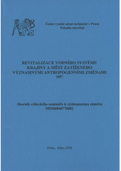 kniha Revitalizace vodního systému krajiny a měst zatíženého významnými antropogenními změnami 2007 : sborník vědeckého semináře k výzkumnému záměru MSM6840770002, České vysoké učení technické v Praze, Fakulta stavební, katedra zdravotního a ekologického inženýrství 2008