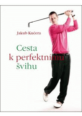 kniha Cesta k perfektnímu švihu, J. Kučera 2011