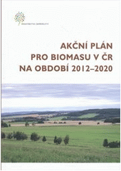 kniha Akční plán pro biomasu v ČR na období 2012-2020 schválený vládou ČR dne 12.9.2012 pod č. j. 920/12, Ministerstvo zemědělství 2012