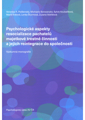 kniha Psychologické aspekty resocializace pachatelů majetkové trestné činnosti a jejich reintegrace do společnosti Vyzkumna monografie, Psychologický ústav AV ČR 2016