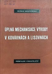 kniha Úplná mechanisace výroby v kovárnách a lisovnách [Sborník] : Určeno pro návrháře a techn. prac. v kovárnách a lisovnách, Průmyslové vydavatelství 1952