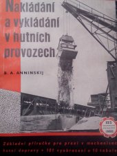 kniha Nakládání a vykládání v hutních provozech Zákl. příruč. pro praxi a pomůcka k dalšímu studiu : Určeno pro účastníky kursů ... o organisaci a mechanisaci vnitřní dopravy, Práce 1952