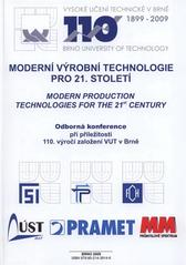 kniha Moderní výrobní technologie pro 21. století = Modern Production Technologies for the 21st Century : odborná konference při příležitosti 110. výročí založení VUT v Brně, Akademické nakladatelství CERM 2009