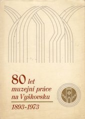 kniha 80 let muzejní práce na Vyškovsku 1893-1973, Muzejní spolek 1975