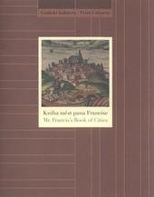 kniha Kniha měst pana Francise = Mr. Francis's book of cities : [Národní galerie v Praze - Sbírka grafiky a kresby, Grafický kabinet : Schwarzenberský palác, srpen 2011 - leden 2012, Národní galerie v Praze 2011