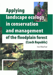 kniha Applying landscape ecology in conservation and management of the floodplain forest (Czech Republic), Univerzita Palackého v Olomouci 2012