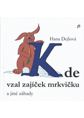 kniha Kde vzal zajíček mrkvičku a jiné záhady, H. Dejlová 2011