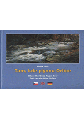 kniha Tam, kde plynou Orlice = Where the Orlice rivers flow = Dort, wo die Adler fließen, Uniprint 2008