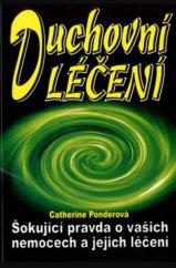 kniha Duchovní léčení Šokující pravda o vašich nemocech a jejich léčení, Eko-konzult 2018