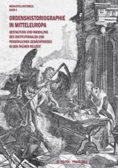 kniha Ordenshistoriographie in Mitteleuropa Gestaltung und Wandlung des institutionalen und persönlichen Gedächtnisses in der Frühen Neuzeit, Historický ústav Akademie věd ČR 2016