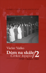 kniha Dům na skále. 2, - Církev bojující : 1950 - květen 1960, Karmelitánské nakladatelství 2007