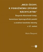 kniha Mezi Čechy, k pobožnému zpívání náchylnými Šteyerův Kancionál český, kanonizace hymnografické paměti a utváření katolické identity v 17. století, Univerzita Karlova, Filozofická fakulta 2015