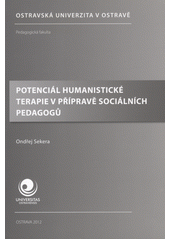 kniha Potenciál humanistické terapie v přípravě sociálních pedagogů , Ostravská universita 2012