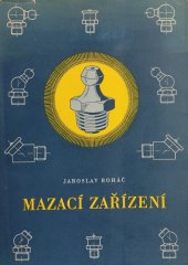 kniha Mazací zařízení Přehled mazacích zařízení a potřeb pro olejové hospodářství v průmyslu : Určeno konstruktérům, mazacím technikům, údržbářům mazání, Práce 1957