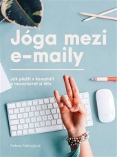 kniha Jóga mezi e-maily jak přežít v kanceláři a nezruinovat si tělo, Helena Nehasilová 2018