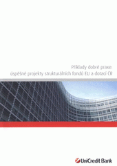 kniha Příklady dobré praxe: úspěšné projekty strukturálních fondů EU a dotací ČR, UniCredit Bank Czech Republic 2008