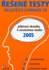 kniha Řešené testy nejlepších víceletých gymnázií ČR přijímací zkoušky ke studiu z českého jazyka, z matematiky, ze všeobecných znalostí, z cizích jazyků, Pierot 