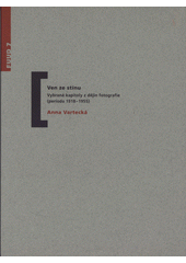 kniha Ven ze stínu vybrané kapitoly z dějin fotografie (perioda 1918-1955), Fakulta užitého umění a designu Univerzity Jana Evangelisty Purkyně 2005