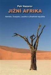 kniha Jižní Afrika Namibie, Svazijsko, Lesotho a Jihoafrická republika, Petr Nazarov 2015