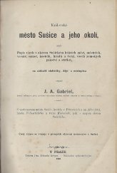 kniha Královské město Sušice a jeho okolí, aneb, Popis všech v okresu Sušickém ležících měst, městeček, vesnic, kostelů, hradů a tvrzí, všech zemských panství a statků, J.A. Gabriel 1868