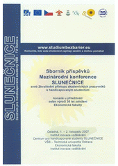 kniha Sborník příspěvků mezinárodní konference Slunečnice, aneb, Zkvalitnění přístupu akademických pracovníků k handicapovaným studentům konané u příležitosti oslav výročí 30 let založení Ekonomické fakulty : Čeladná, 1.-2. listopadu 2007, Institut inovace vzdělávání, Ekonomická fakulta, VŠB-TU Ostrava 2007
