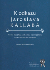 kniha K odkazu Jaroslava Kallaba právně-filosofická východiska trestní politiky v procesu evropské integrace, Aleš Čeněk 2007