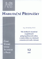 kniha Vliv krátkých všesměrně rozptýlených polypropylénových mikro a makrovláken na vlastnosti cementových malt a betonů = Influence of short randomly distributed polypropylene micro and macro fibres on properties of cement mortars and concrete, ČVUT 2008