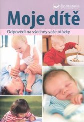 kniha Moje dítě odpovědi na všechny vaše otázky, Svojtka & Co. 2010