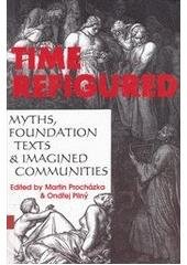 kniha Time refigured myths, foundation text and imagined communities, Litteraria Pragensia 2005