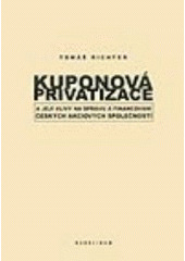 kniha Kuponová privatizace a její vlivy na správu a financování českých akciových společností, Karolinum  2005