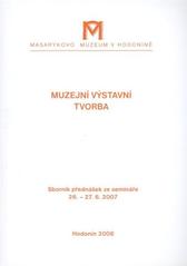 kniha Muzejní výstavní tvorba sborník přednášek ze semináře 26.-27.6.2007, Masarykovo muzeum v Hodoníně 2008