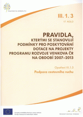 kniha Pravidla, kterými se stanovují podmínky pro poskytování dotace na projekty Programu rozvoje venkova ČR na období 2007-2013. opatření III.1.3, 17. kolo., Ministerstvo zemědělství 