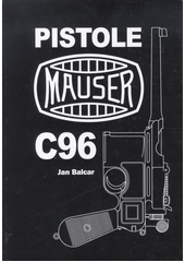 kniha Pistole mauser C96 , Jan Balcar 2013