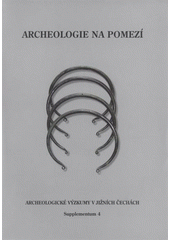 kniha Archeologie na pomezí sborník příspěvků ze semináře, České Budějovice, 8.11.2007, Jihočeské muzeum v Českých Budějovicích 2007