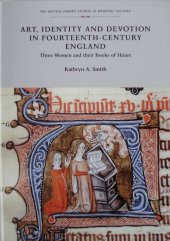 kniha Art, Identity and Devotion in Fourteenth-century England Three Women and their Books of Hours, The British Library and University of Toronto Press 2003