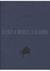 kniha Slyšet a myslet u klavíru práce na rozvoji talentu interpreta-klavíristy, Akademie múzických umění 2009