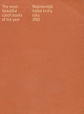 kniha Nejkrásnější české knihy roku 2003 = <<The >>most beautiful Czech books of the year [2003] : [competition catalogue], Ministerstvo kultury 2004