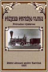 kniha Příjezd prvního vlaku průvodce výstavou : Karviná, 20. února - 30. května 1997, Státní okresní archiv 1997