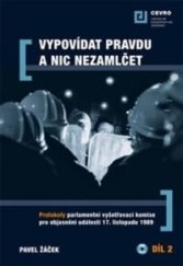 kniha Vypovídat pravdu a nic nezamlčet 2. Protokoly parlamentní vyšetřovací komise pro objasnění událostí 17. listopadu 1989, CEVRO Institut 2013