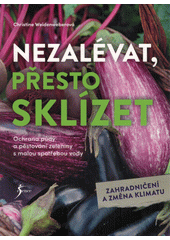 kniha Nezalévat, přesto sklízet ochrana půdy a zelenina s malou spotřebou vody : - zahradničení a změna klimatu , Esence 2023
