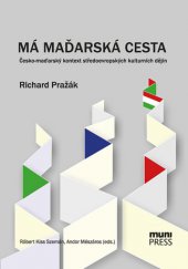 kniha Má maďarská cesta Česko-maďarský kontext středoevropských kulturních dějin, Masarykova univerzita 2014