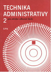 kniha Technika administrativy 2 Učební text pro 2. a 3. roč. středních škol, stud. obory ekonomika a organizace, obchod a služby - právní vědy - publicistika, knihovnictví a vědecké informace, SPN 1991