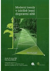 kniha Moderní trendy v údržbě lesní dopravní sítě [seminář] : sborník referátů : 10. června 2010, Pecka (Lázně Bělohrad), Česká lesnická společnost 2010