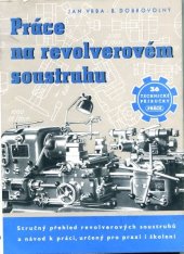 kniha Práce na revolverovém soustruhu Stručný přehled revolverových soustruhů a návod k práci, určený pro praxi i odb. školení, Práce 1950